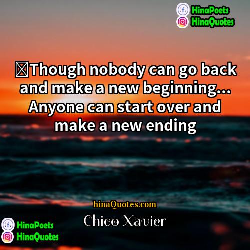 Chico Xavier Quotes | ‎Though nobody can go back and make